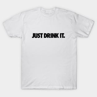 JUST DRINK IT. T-Shirt